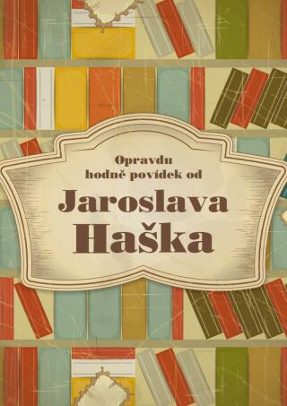Opravdu hodně povídek od Jaroslava Haška - Jaroslav Hašek