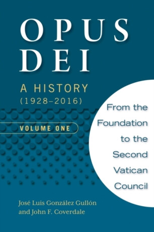 Opus Dei: A History (1928-2016), Volume One - John F Coverdale