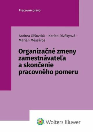 Organizačné zmeny zamestnávateľa a skončenie pracovného pomeru - Andrea Olšovská,Karina Divékyová,Marián Mészáros