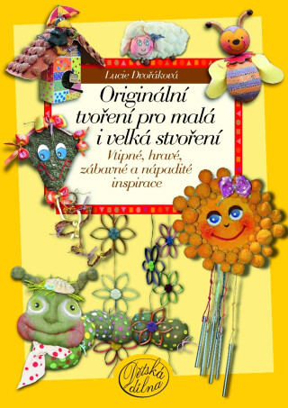 Originální tvoření pro malá i velká stvoření - Lucie Dvořáková - Liberdová