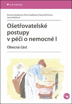 Ošetřovatelské postupy v péči o nemocné I - Renata Vytejčková