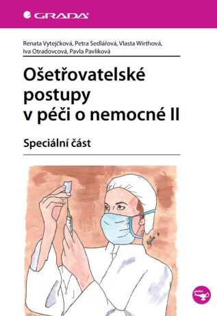 Ošetřovatelské postupy v péči o nemocné II - Vlasta Wirthová,Petra Sedlářová,Renata Vytejčková,Iva Otradovcová,Pavla Pavlíková
