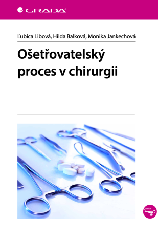 Ošetřovatelský proces v chirurgii - Ľubica Libová,Hilda Balková,Monika Jankechová