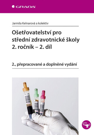Ošetřovatelství pro střední zdravotnické školy - 2. ročník, 2. díl - Jarmila Kelnarová,kolektiv a