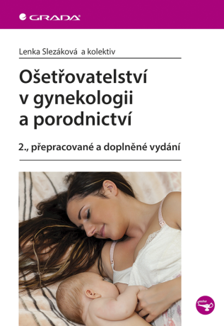 Ošetřovatelství v gynekologii a porodnictví - Lenka Slezáková,kolektiv a