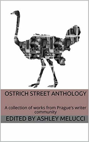 Ostrich Street Anthology: A collection of works from Prague's writer community - Melucci Ashley