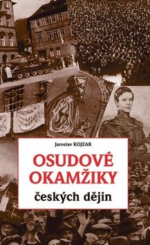 Osudové okamžiky českých dějin - Jaroslav Kojzar