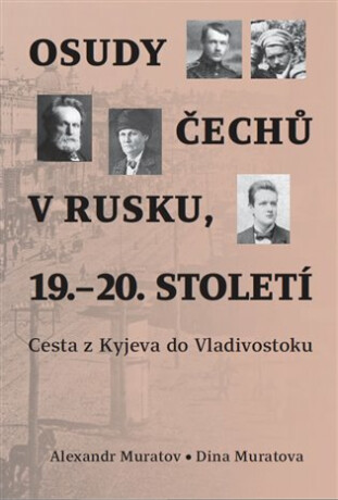 Osudy Čechů v Rusku, 19.-20. století - Alexandr Muratov,Dina Muratova