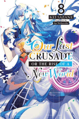 Our Last Crusade or the Rise of a New World, Vol. 8 (light novel) - Kei Sazane,Ao Nekonabe