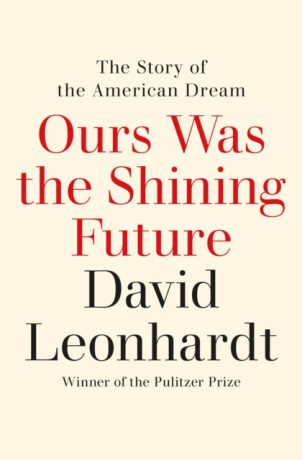 Ours Was the Shining Future - David Leonhardt