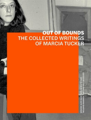 Out of Bounds â€“ The Collected Writings of Marcia Tucker - Alicia Ritson,Lisa Phillips,Kate Wiener,Johanna Burton
