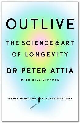 Outlive: The Science and Art of Longevity - Peter Attia,Bill Gifford