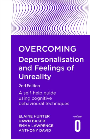 Overcoming Depersonalisation and Feelings of Unreality, 2nd Edition - Anthony David,Emma Lawrence,Elaine Hunter,Dawn Baker