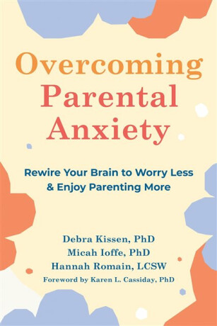 Overcoming Parental Anxiety - Debra Kissen,Micah Ioffe,Hannah Romain