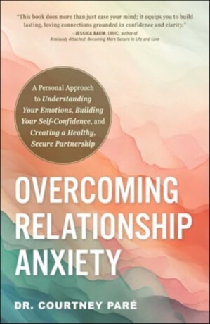 Overcoming Relationship Anxiety - Dr. Courtney Pare