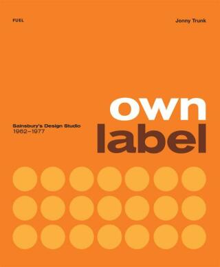 Own Label: Sainsbury’s Design Studio: 1962 - 1977 - Damon Murray,Stephen Sorrell,Jonny Trunk