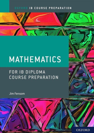 Oxford IB Diploma Programme: IB Course Preparation Mathematics Student Book - Jim Fensom
