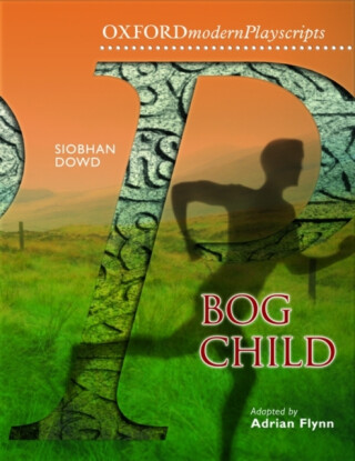 Oxford Playscripts: Bog Child - Siobhan Dowd,Adrian Flynn
