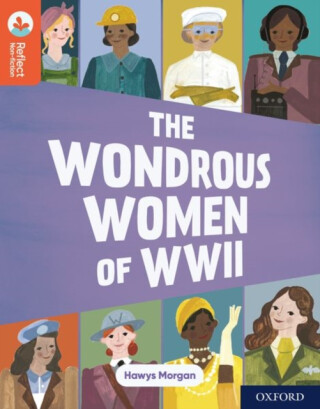 Oxford Reading Tree TreeTops Reflect: Oxford Reading Level 13: The Wondrous Women of WWII - Morgan Hawys