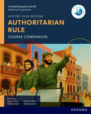 Oxford Resources for IB DP History: Authoritarian Rule Course Book - Gray Brian,Verity Aylward,Sanjay Perera,Mariam Habibi,Matt Borgmann