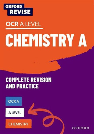 Oxford Revise: A Level Chemistry for OCR A Complete Revision and Practice - Primrose Kitten,Adam Robbins,Mike Wooster,Josh Thomas,Alyssa Fox-Charles
