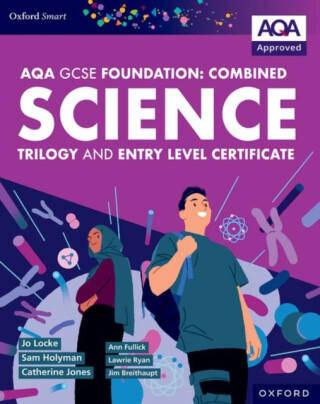 Oxford Smart AQA GCSE Sciences (Foundation): Combined Science Trilogy and Entry Level Certificate Student Book - Ann Fullick,Jo Locke,Lawrie Ryan,Jim Breithaupt,Sam Holyman,Catherine Jones