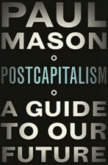 Postcapitalism: A Guide to Our Future - Paul Mason