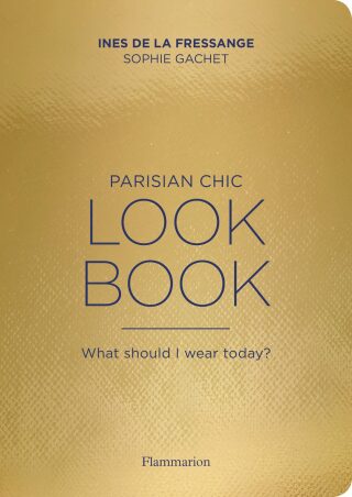 Parisian Chic Look Book: What Should I wear Today? - Ines de la Fressange,Sophia Gachetová