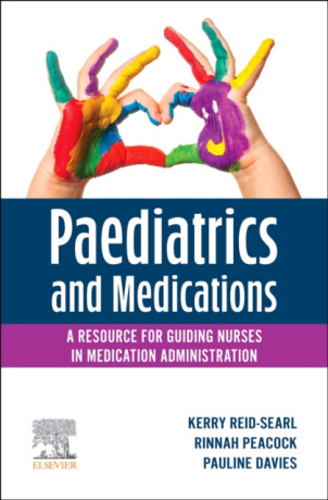 Paediatrics and Medications: A Resource for Guiding Nurses in Medication Administration - Kerry  Reid-Searl,Rinnah, BHlth Sc Nursing, Grad Cert, RN  Peacock,Pauline  Davies
