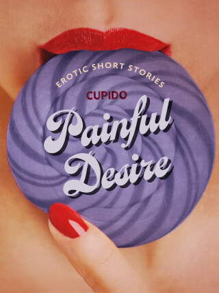 Painful Desire - And Other Erotic Short Stories from Cupido -  Cupido