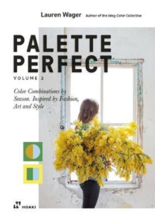 Palette Perfect, Vol. 2: Color Collective's Color Combinations by Season: Inspired by Fashion, Art and Style - Lauren Wager