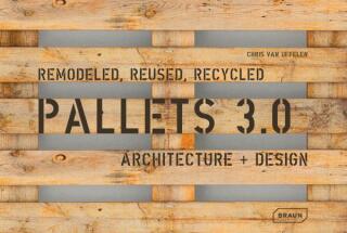Pallets 3.0. Remodeled, Reused, Recycled - Chris van Uffelen