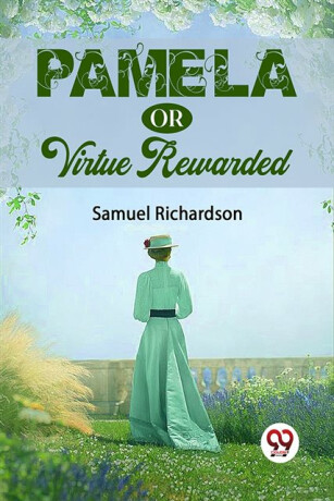 Pamela Or Virtue Rewarded - Samuel Richardson