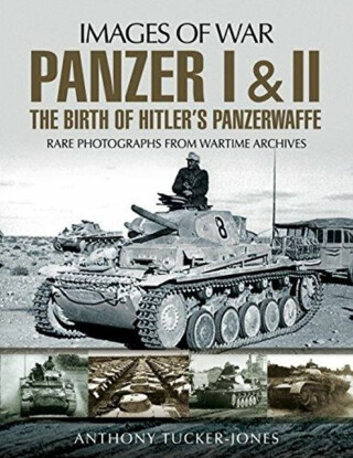Panzer I and II: The Birth of Hitler's Panzerwaffe - Anthony Tucker-Jones