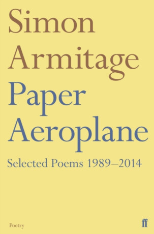 Paper Aeroplane: Selected Poems 1989â€“2014 - Armitage Simon