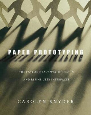 Paper Prototyping : The Fast and Easy Way to Design and Refine User Interfaces - Snyder Carolyn