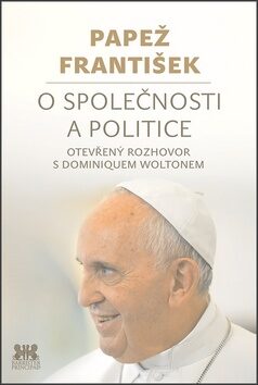Papež František: O společnosti a politice - Papež František,Dominique Wolton