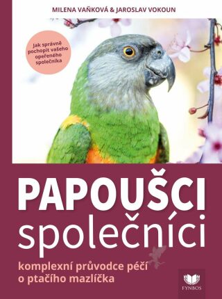 Papoušci společníci - Komplexní průvodce péčí o ptačího mazlíčka - Jaroslav Vokoun,Milena Vaňková
