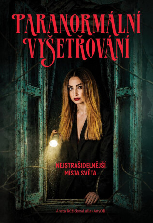 Paranormální vyšetřování - Nejstrašidelnější místa světa - Aneta Růžičková alias AnyOli