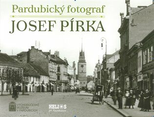 Pardubický fotograf Josef Pírka - Renáta Tetřevová,Luděk Vojtěchovský