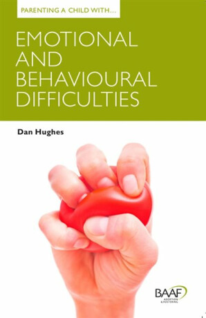 Parenting a Child with Emotional and Behavioural Difficulties - Dan Hughes