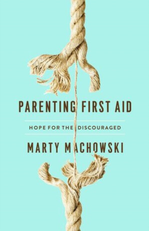 Parenting First Aid â€“ Hope for the Discouraged - Marty Machowski