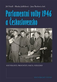 Parlamentní volby 1946 a Československo - Jiří Friedl,Jana Škerlová,Blanka Jedličková,kolektiv autorů