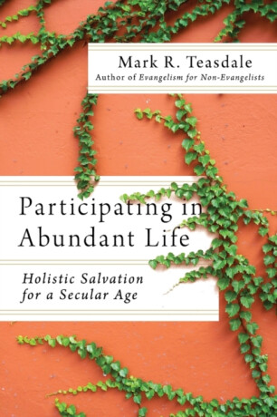 Participating in Abundant Life â€“ Holistic Salvation for a Secular Age - Alan Hirsch,Mark R. Teasdale,Mark Nelson