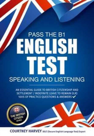 Pass the B1 English Test: Speaking and Listening. An Essential Guide to British Citizenship/Indefinite Leave to Remain - How2Become,Courtney Harvey