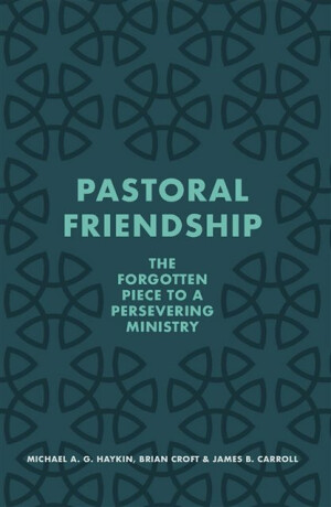 Pastoral Friendship - Brian Croft,Michael A. G. Haykin,James B. Carroll