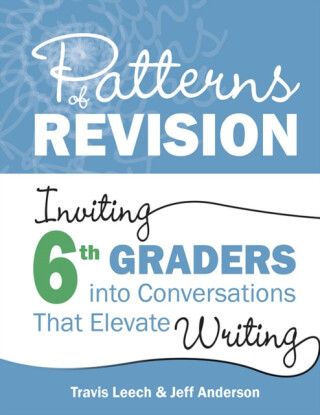 Patterns of Revision, Grade 6 - Jeff Anderson,Travis Leech