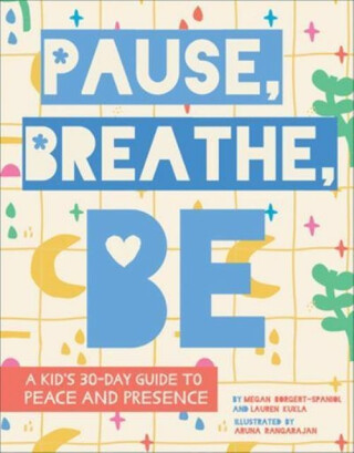 Pause, Breathe, Be - Megan Borgert-Spaniol,Lauren Kukla,Aruna Rangarajan