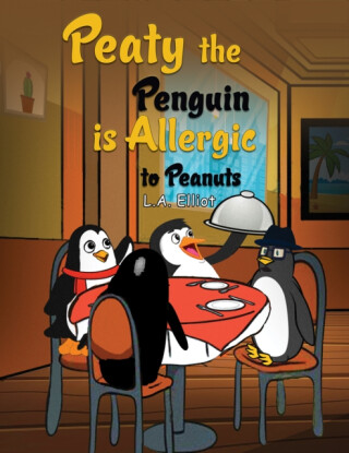 Peaty the Penguin is Allergic to Peanuts - L.A. Elliot