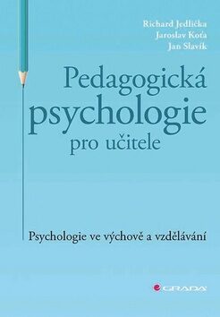 Pedagogická psychologie pro učitele - Jan Slavík,Jaroslav Koťa,Richard Jedlička